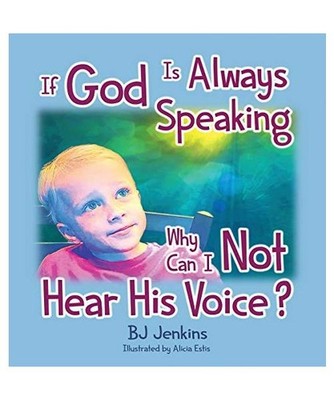 If God is Always Speaking Why Can I NOT Hear His Voice?, Bj Jenkins