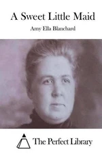 A Sweet Little Maid by Amy Ella Blanchard (English) Paperback Book