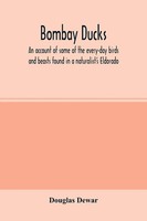 Douglas Dewar | Bombay Ducks; An Account Of Some Of The Every-Day Birds And...
