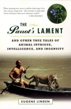 The Parrot's Lament: And Other True Tales of Animal Intrigue, Intelligenc - GOOD