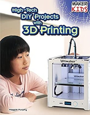 High-Tech DIY Projects with 3D Printing Library Binding Maggie Mu