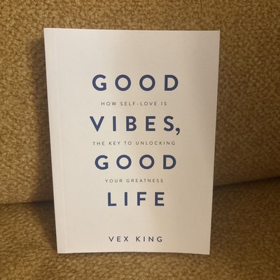 Good Vibes, Good Life : How Self-Love Is the Key to Unlocking Your Greatness:...