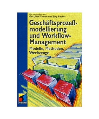 Geschäftsprozeßmodellierung und Workflow- Management. Modelle, Methoden, Werkz
