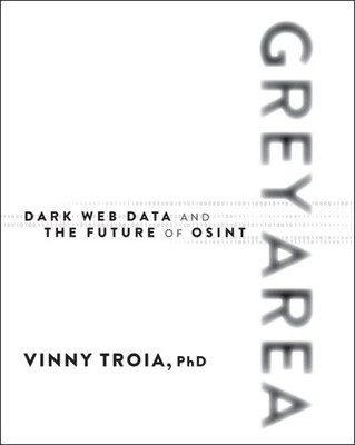 Grey Area : Dark Web Data Collection and the Future of Osint, Paperback by Tr...