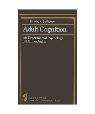 Adult Cognition: An Experimental Psychology of Human Aging, Timothy A Salthouse