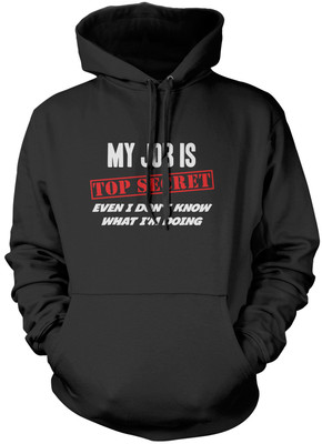 My Job is Top Secret - Even I Don't Know What I'm Doing Unisex Hoodie