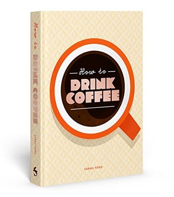 How to Drink Coffee : Recipes for Java Brews and Cafe T -  NEW Sarah Ford 2023