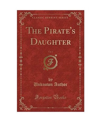 The Pirate's Daughter, Vol. 1 [Classic Reprint], Unknown Author