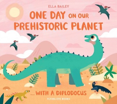 One Day on our Prehistoric Planet... with a Diplodocus by Ella Bailey HARDBACK