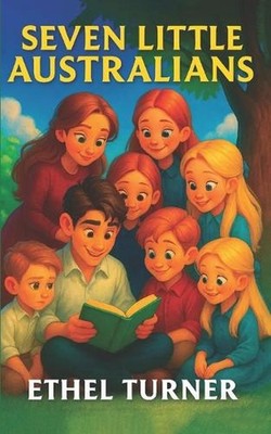 Seven Little Australians: Australia's Most Beloved Family Story by G. Samuel Pap