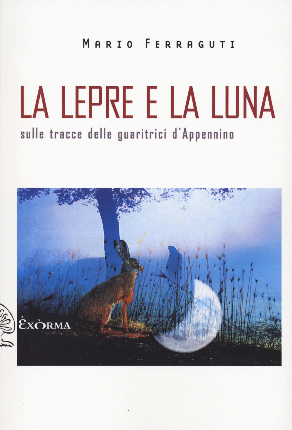 Libri Mario Ferraguti - La Lepre E La Luna. Sulle Tracce Delle Guaritrici D'appe