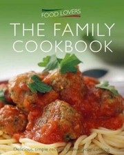 Food Lovers Family Cookbook: Over 300 Delicious Recipes for Everyday - GOOD