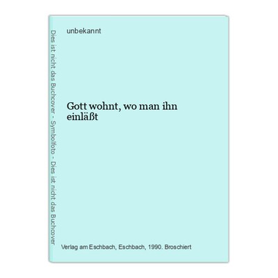Gott wohnt, wo man ihn einläßt unbekannt: