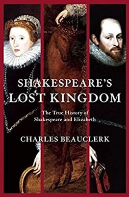 Shakespeare's Lost Kingdom : The True History of Shakespeare and