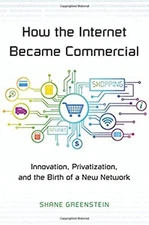 How the Internet Became Commercial : Innovation, Privatization, a