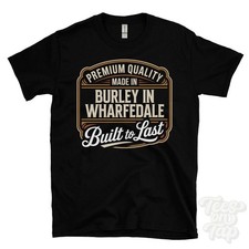MADE IN BURLEY IN WHARFEDALE T-SHIRT ALTA QUALITÀ COSTRUITA PER DURARE