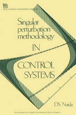 Singular Perturbation Methodology in Control Systems by D S Naidu: New