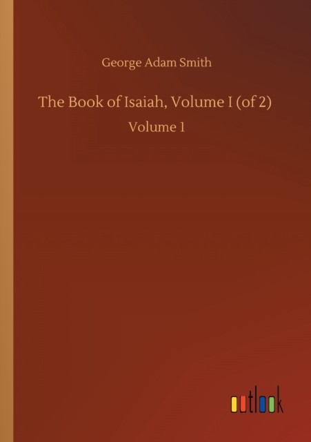 The Book of Isaiah, Volume I (of 2): Volume 1 by George Adam Smith PAPERBACK