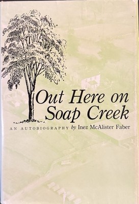 OUT HERE ON SOAP CREEK: AN AUTOBIOGRAPHY By Inez Mcalister Faber - Hardcover