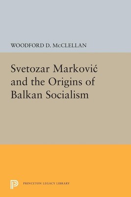 Woodford Mcclellan | Svetozar Markovic and the Origins of Balkan Socialism