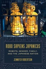 Robo Sapiens Japanicus : Robots, Gender, Family, and the Japanese