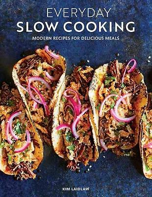 Everyday Slow Cooking: Modern Recipes for Delicious Meals by Kim Laidlaw...