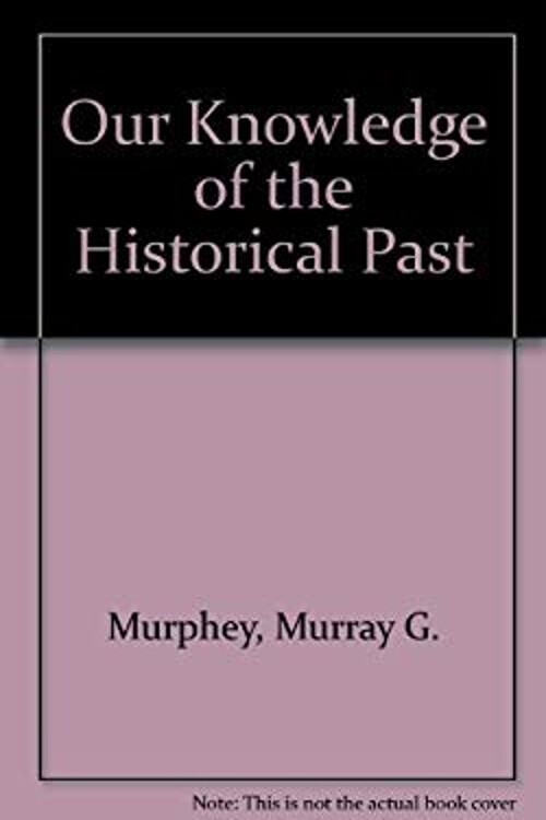 Our Knowledge of the Historical Past Hardcover Murray G. Murphey