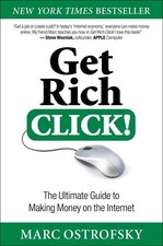 Get Rich Click : The Ultimate Guide to Making Money on the Internet by Ostrofsky