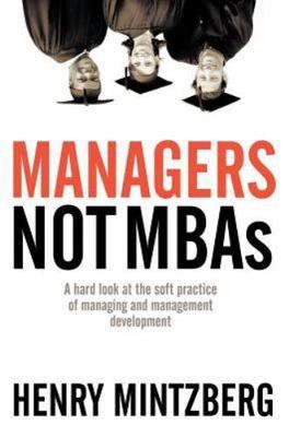Managers Not MBAs: A Hard Look at the Soft Practice of Managing and...