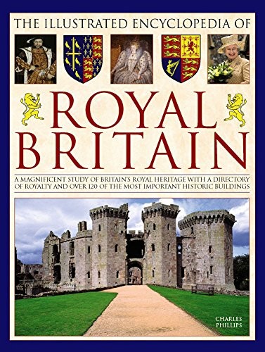 The Illustrated Encyclopedia of Royal Britain: A Magnificent S .