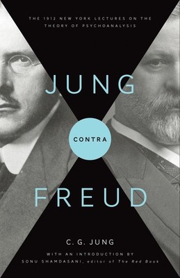 Jung contra Freud: The 1912 New York Lectures on the Theory of Psychoanalysi...