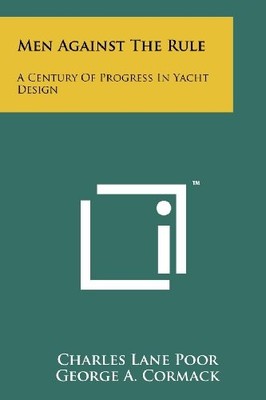 MEN AGAINST THE RULE: A CENTURY OF PROGRESS IN YACHT By Charles Lane Poor NEW