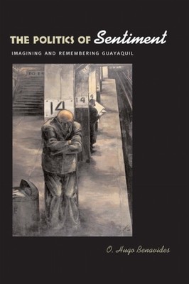 The Politics of Sentiment  Imagining and by O. Hugo Benavides PAPERBACK