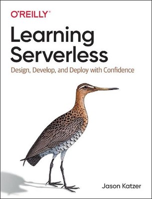 Learning Serverless: Design, Develop, and Deploy with Confidence by Jason Katzer