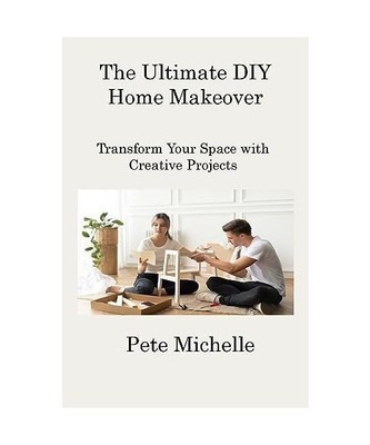 The Ultimate DIY Home Makeover: Transform Your Space with Creative Projects, Pet