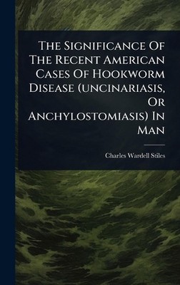 The Significance Of The Recent American Cases Of Hookworm Disease (uncinariasis,