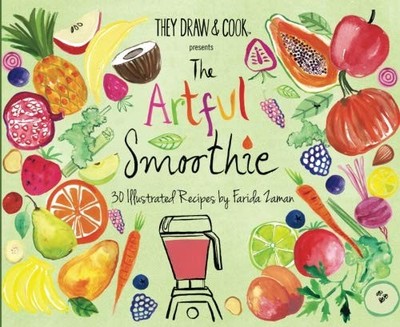 THE ARTFUL SMOOTHIE: 30 ILLUSTRATED SMOOTHIE RECIPES (TDAC By Farida Zaman NEW