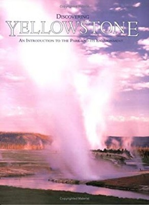 Discovering Yellowstone : An Introduction to the Park and Its Env