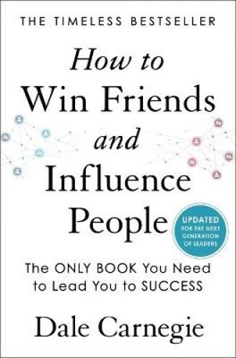 How to Win Friends and Influence People: Updated for the Next Generation of