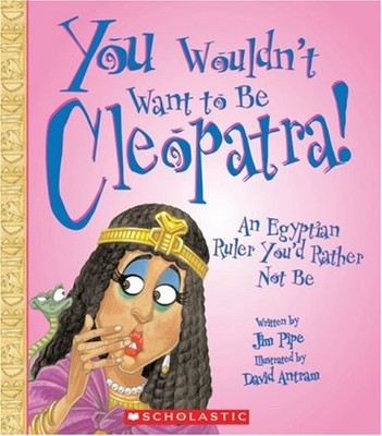 You Wouldn't Want to Be Cleopatra!: An Eg..., Pipe, Jim