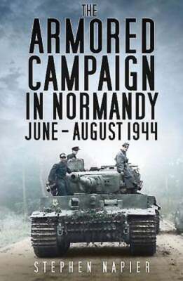 The Armored Campaign in Normandy: June-August 1944 by Stephen Napier: New