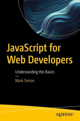 JavaScript for Web Developers: Understanding the Basics - Simon, Mark - Very...