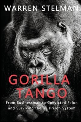 Gorilla Tango: From Businessman to Convicted Felon and Surviving the US Prison S