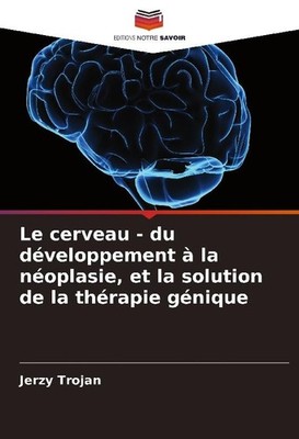 Le cerveau - du développement à la néoplasie, et la solution de la thérapie géni