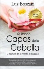 Quitando capas de la cebolla.: El camino de la mente al corazon. by Luz Boscani 