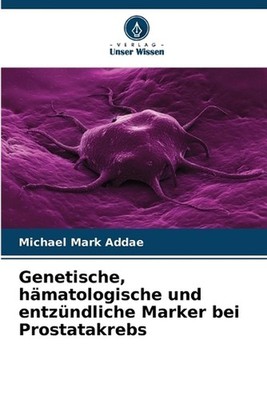Genetische, hmatologische und entzndliche Marker bei Prostatakrebs by Michael Ma