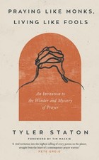 Praying like monks, living like fools: Tyler Staton.