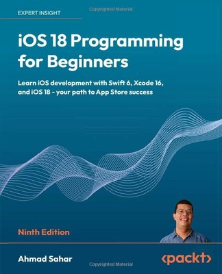 iOS 18 Programming for Beginners: Learn iOS development with Swift 6, Xcode ...