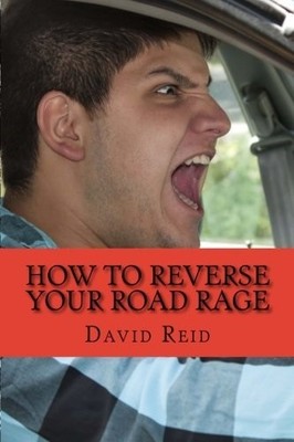 How to Reverse Your Road Rage: Keep your cool and your driving l