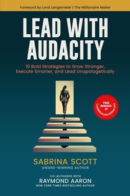 LEAD WITH AUDACITY: 10 BOLD STRATEGIES TO GROW STRONGER, EXECUTE S... Sabrina Sc